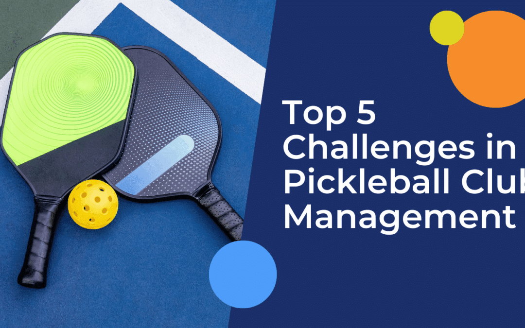 Top 5 Challenges in Pickleball Club Management and How Software Solves Them
